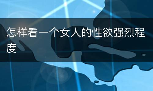 怎样看一个女人的性欲强烈程度