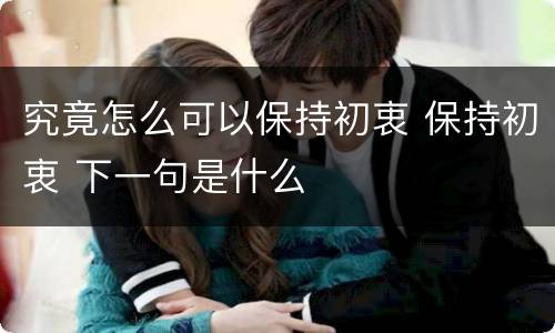 究竟怎么可以保持初衷 保持初衷 下一句是什么