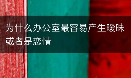 为什么办公室最容易产生暧昧或者是恋情