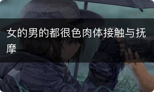 女的男的都很色肉体接触与抚摩