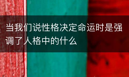 当我们说性格决定命运时是强调了人格中的什么