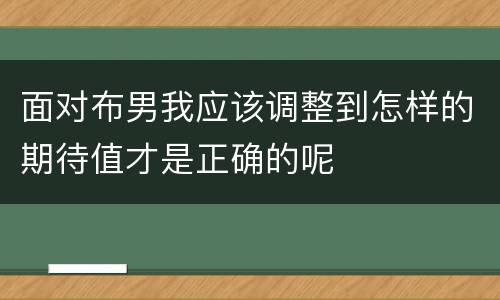 面对布男我应该调整到怎样的期待值才是正确的呢