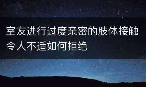 室友进行过度亲密的肢体接触令人不适如何拒绝
