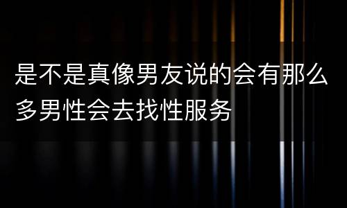 是不是真像男友说的会有那么多男性会去找性服务