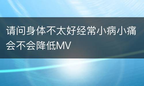 请问身体不太好经常小病小痛会不会降低MV