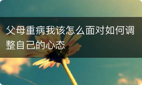 父母重病我该怎么面对如何调整自己的心态