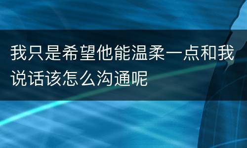 我只是希望他能温柔一点和我说话该怎么沟通呢