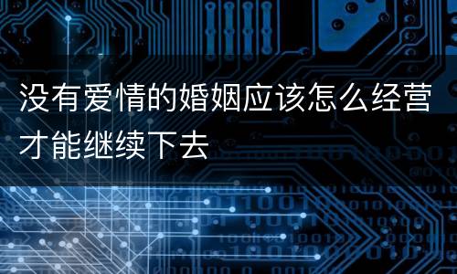 没有爱情的婚姻应该怎么经营才能继续下去