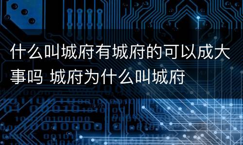 什么叫城府有城府的可以成大事吗 城府为什么叫城府