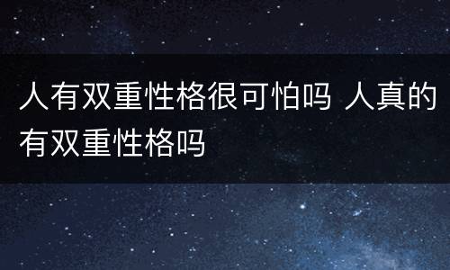 人有双重性格很可怕吗 人真的有双重性格吗