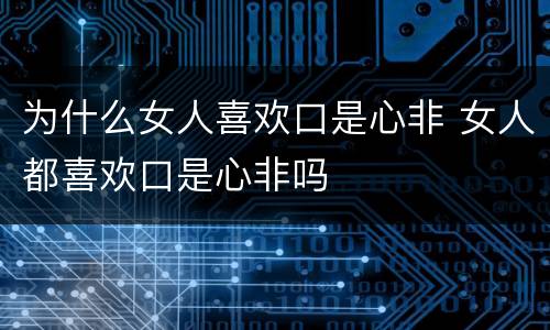 为什么女人喜欢口是心非 女人都喜欢口是心非吗