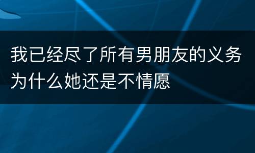 我已经尽了所有男朋友的义务为什么她还是不情愿