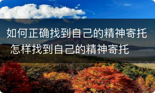 如何正确找到自己的精神寄托 怎样找到自己的精神寄托