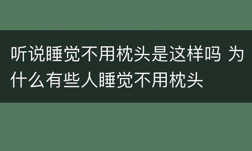 听说睡觉不用枕头是这样吗 为什么有些人睡觉不用枕头