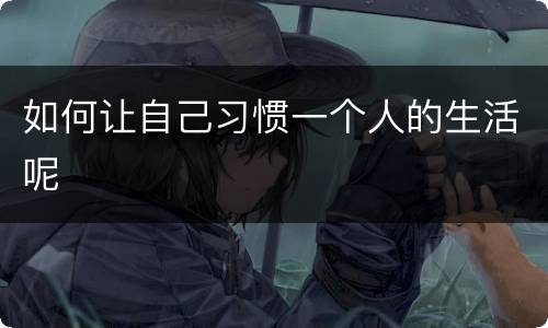 如何让自己习惯一个人的生活呢