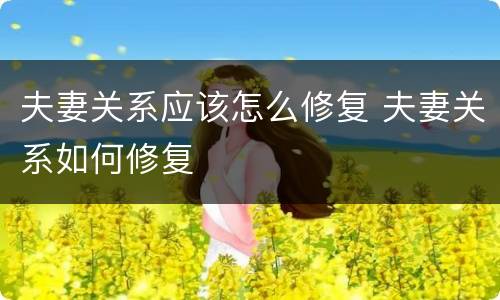 夫妻关系应该怎么修复 夫妻关系如何修复