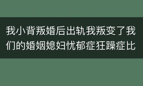 我小背叛婚后出轨我叛变了我们的婚姻媳妇忧郁症狂躁症比较严重该怎么办
