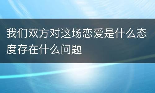 我们双方对这场恋爱是什么态度存在什么问题