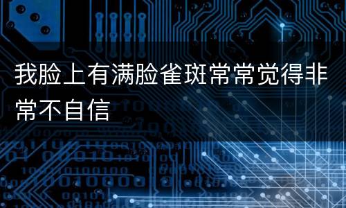我脸上有满脸雀斑常常觉得非常不自信