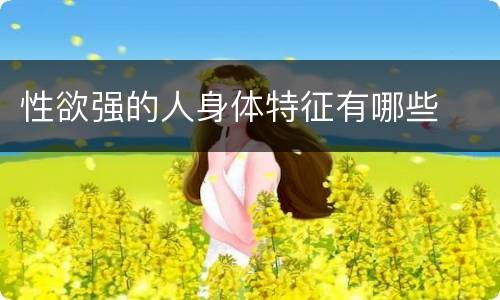 性欲强的人身体特征有哪些
