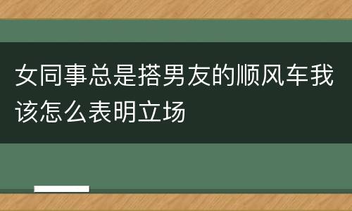 女同事总是搭男友的顺风车我该怎么表明立场