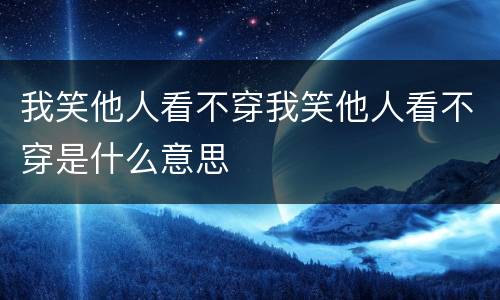 我笑他人看不穿我笑他人看不穿是什么意思