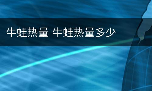 牛蛙热量 牛蛙热量多少