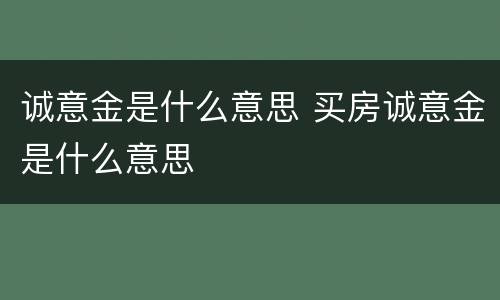 诚意金是什么意思 买房诚意金是什么意思