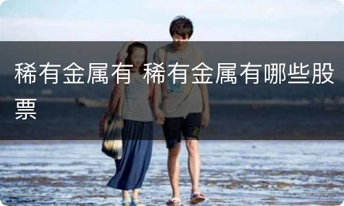 稀有金属有 稀有金属有哪些股票