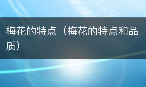 梅花的特点（梅花的特点和品质）