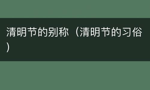 清明节的别称（清明节的习俗）