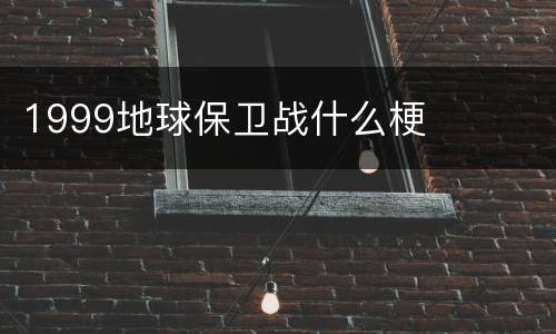 1999地球保卫战什么梗