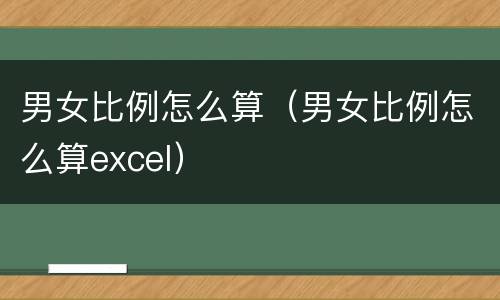 男女比例怎么算（男女比例怎么算excel）