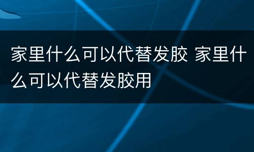 家里什么可以代替发胶 家里什么可以代替发胶用