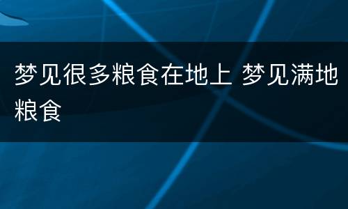 梦见很多粮食在地上 梦见满地粮食