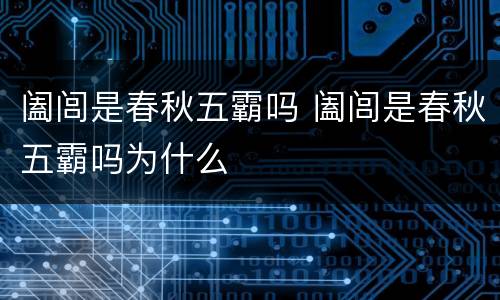 阖闾是春秋五霸吗 阖闾是春秋五霸吗为什么