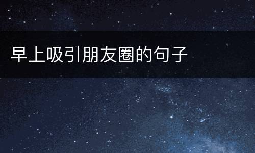 早上吸引朋友圈的句子