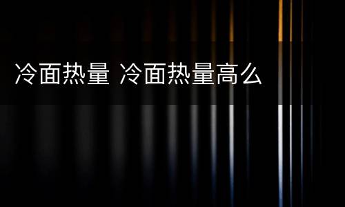 冷面热量 冷面热量高么