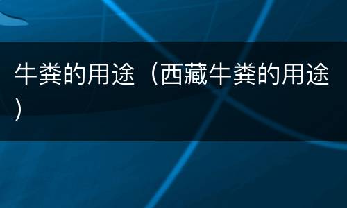 牛粪的用途（西藏牛粪的用途）