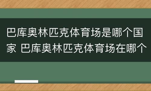 巴库奥林匹克体育场是哪个国家 巴库奥林匹克体育场在哪个国家