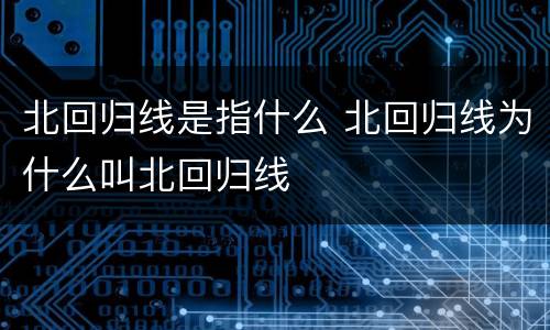 北回归线是指什么 北回归线为什么叫北回归线