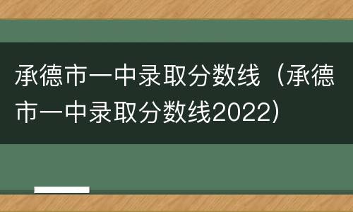 承德市一中录取分数线（承德市一中录取分数线2022）