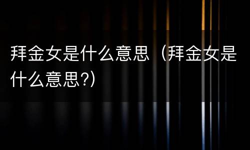 拜金女是什么意思（拜金女是什么意思?）