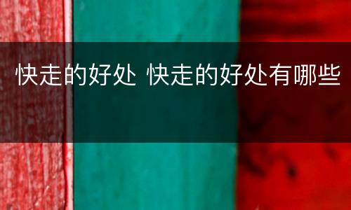 快走的好处 快走的好处有哪些