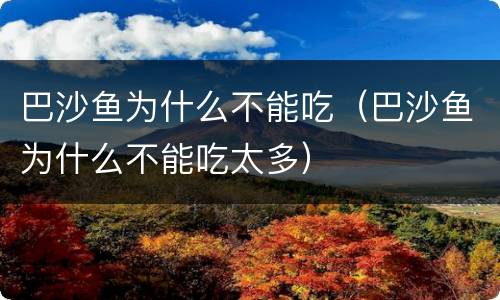 巴沙鱼为什么不能吃（巴沙鱼为什么不能吃太多）