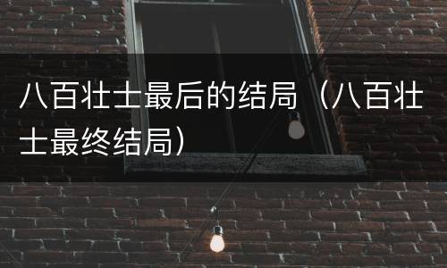 八百壮士最后的结局（八百壮士最终结局）
