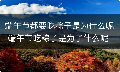 端午节都要吃粽子是为什么呢 端午节吃粽子是为了什么呢