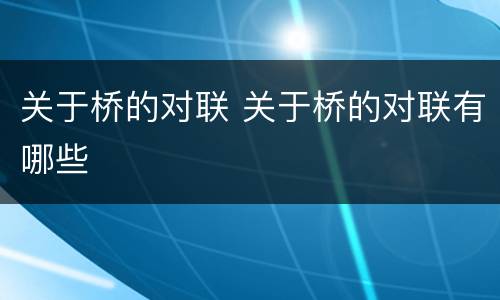 关于桥的对联 关于桥的对联有哪些