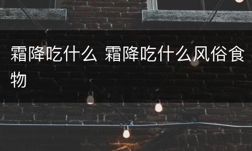 霜降吃什么 霜降吃什么风俗食物