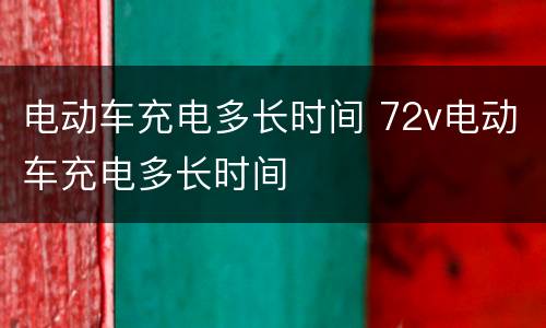 电动车充电多长时间 72v电动车充电多长时间